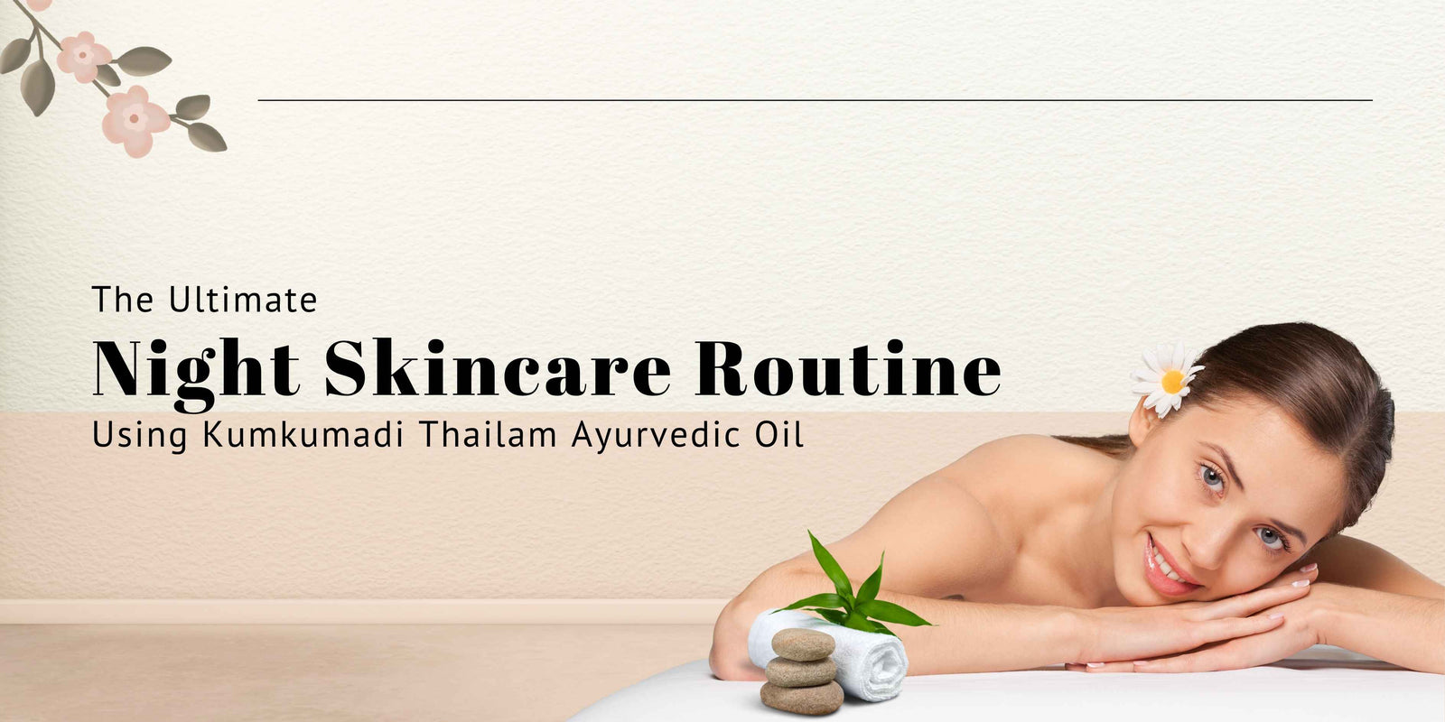 The Ultimate Night Skincare Routine Using Kumkumadi Thailam Ayurvedic Oil