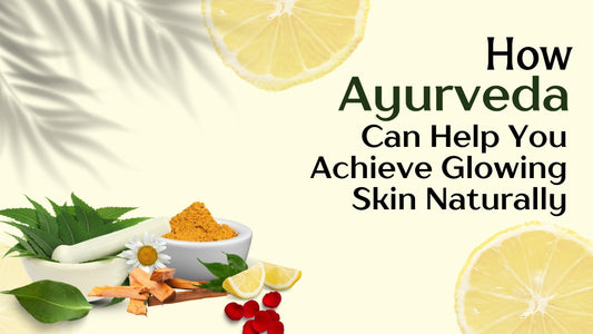 How Ayurveda Can Help You Achieve Glowing Skin Naturally?